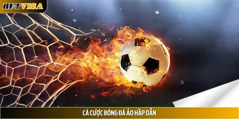 Cá Cược Bóng Đá Ảo Hấp Dẫn, Thưởng Khủng tại BETVISA