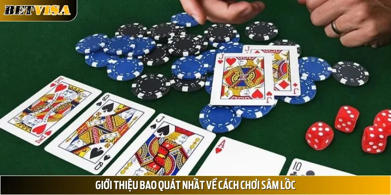 Giới thiệu bao quát nhất về cách chơi Sâm lốc