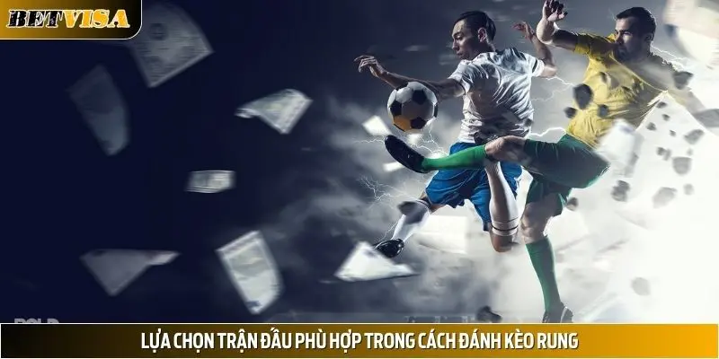 Lựa chọn trận đấu phù hợp trong cách đánh kèo rung