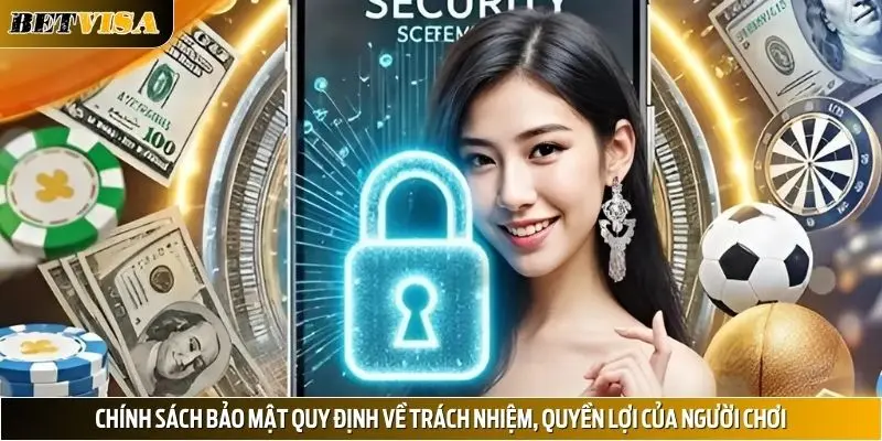 Chính sách bảo mật quy định về trách nhiệm, quyền lợi của người chơi