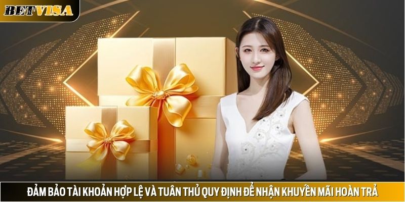 Đảm bảo tài khoản hợp lệ và tuân thủ quy định để nhận khuyến mãi hoàn trả