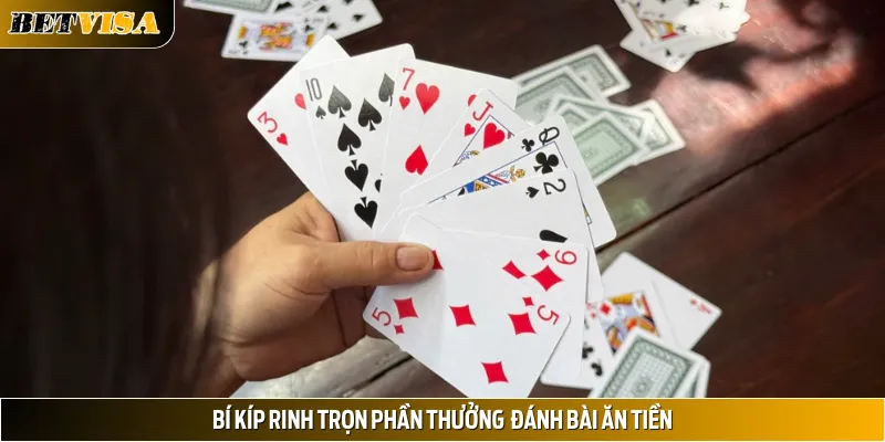 Bí kíp rinh trọn phần thưởng khủng khi đánh bài ăn tiền