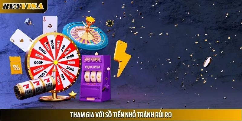 Tham gia với số tiền nhỏ tránh rủi ro