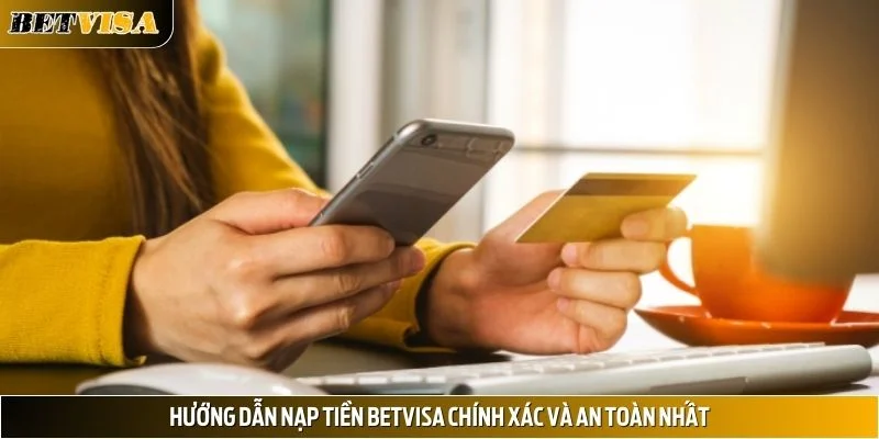 Hướng Dẫn Nạp Tiền Betvisa Chính Xác Và An Toàn Nhất