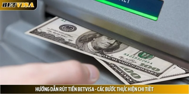 Hướng Dẫn Rút Tiền Betvisa - Các Bước Thực Hiện Chi Tiết