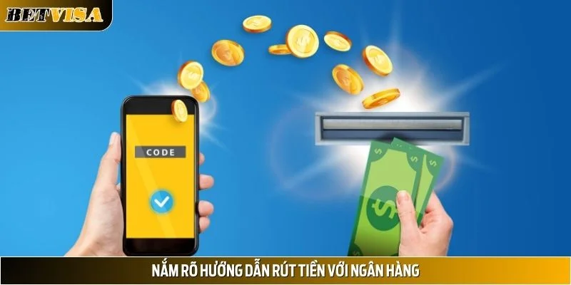 Nắm rõ hướng dẫn rút tiền với ngân hàng