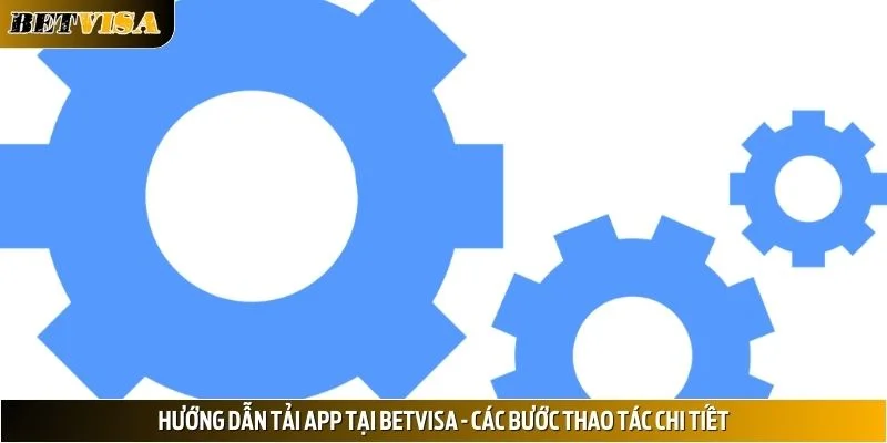 Hướng Dẫn Tải App Tại Betvisa - Các Bước Thao Tác Chi Tiết