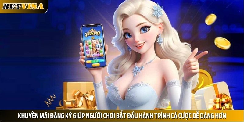 Khuyến mãi đăng ký giúp người chơi bắt đầu hành trình cá cược dễ dàng hơn
