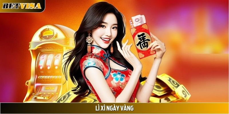 Lì Xì Ngày Vàng – Cơ Hội Rinh Quà Cực Lớn Tại Betvisa