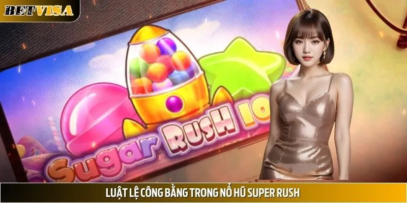 Luật lệ công bằng của Nổ hũ Super Rush