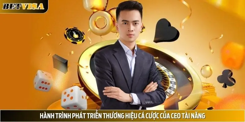 Hành trình phát triển thương hiệu cá cược của CEO tài năng