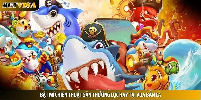 Bật mí chiến thuật săn thưởng cực hay tại Vua bắn cá